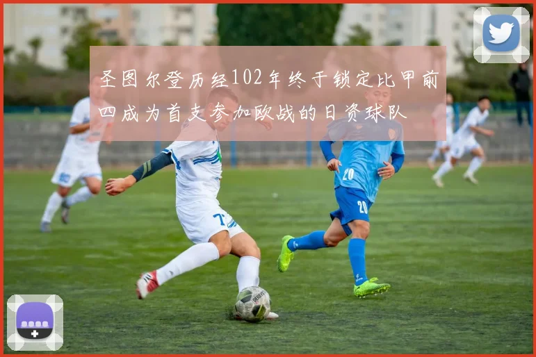 圣图尔登历经102年终于锁定比甲前四成为首支参加欧战的日资球队